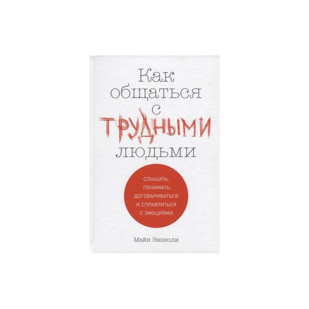 Qiyin odamlar bilan qanday muloqot qilish kerak: his-tuyg'ularni eshitish, tushunish, muzokara qilish va engish 26106