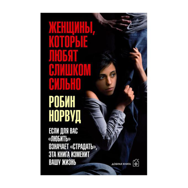 ЖЕНЩИНЫ, КОТОРЫЕ ЛЮБЯТ СЛИШКОМ СИЛЬНО. Если для Вас "любить" означает "страдать", эта книга изменит вашу жизнь 47729 193х131х23