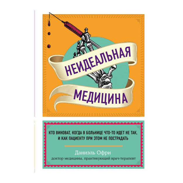Неидеальная медицина. Кто виноват, когда в больнице что-то идет не так, и как пациенту при этом не п 90101 200х142х25