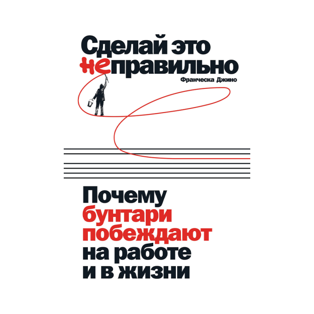 Сделай это неправильно: Почему бунтари побеждают на работе и в жизни 32114 216х146х21