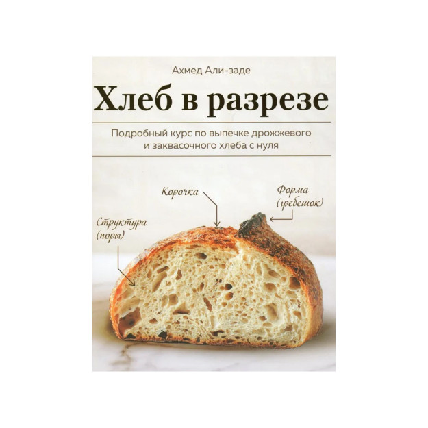 Хлеб в разрезе. Подробный курс по выпечке дрожжевого и заквасочного хлеба с нуля 25254