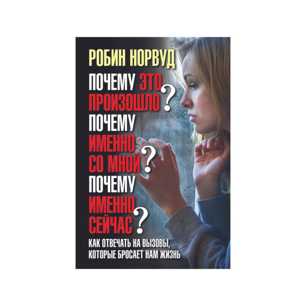 ПОЧЕМУ ЭТО ПРОИЗОШЛО? ПОЧЕМУ ИМЕННО СО МНОЙ? ПОЧЕМУ ИМЕННО СЕЙЧАС? Как отвечать на вызовы, которые б 46951