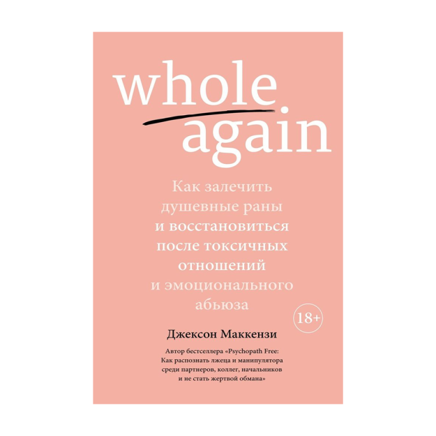 Whole again. Qanday qilib ruhiy yaralarni davolash va toksik munosabatlar va hissiyotlardan xalos bo'lish 216x146x15 97336