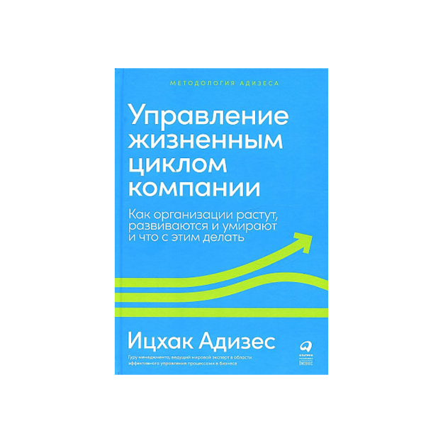 Управление жизненным циклом компании: Как организации растут, развиваются и умирают и что с этим дел 78945