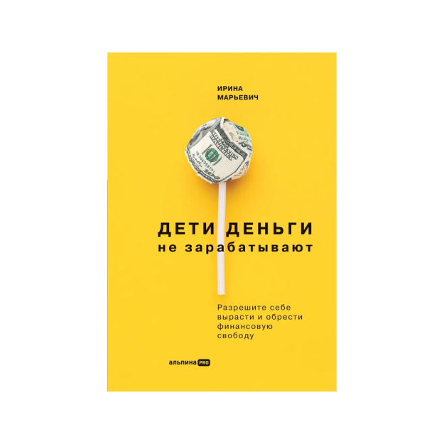 Дети деньги не зарабатывают. Разрешите себе вырасти и обрести финансовую свободу 70729