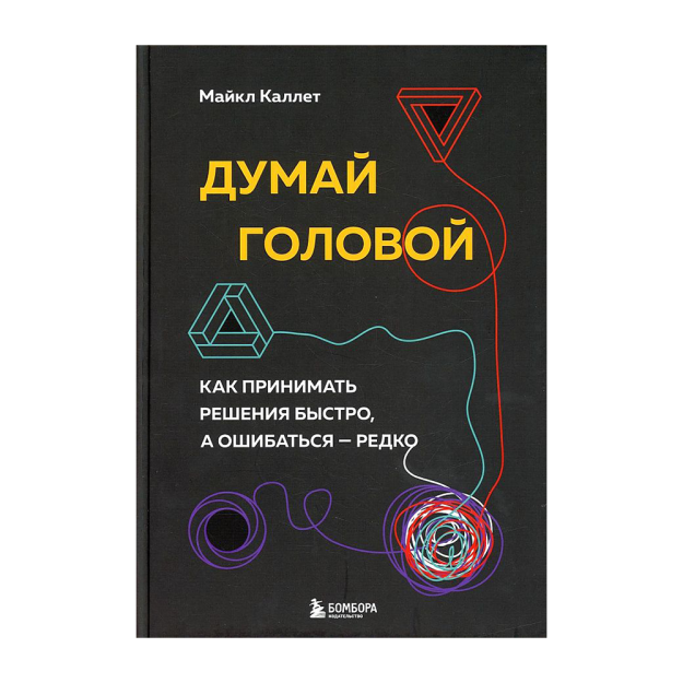 Думай головой. Как принимать решения быстро, а ошибаться ? редко 44703 239х159х19