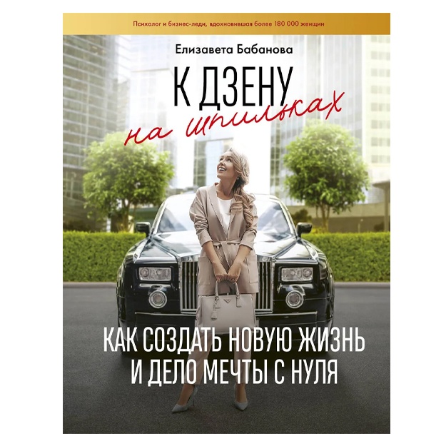 Бабанова Елизавета Дмитриевна: К дзену на шпильках. Как создать новую жизнь и дело мечты с нуля